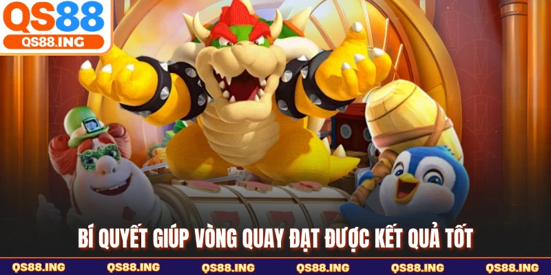 Bí quyết giúp vòng quay đạt được kết quả tốt