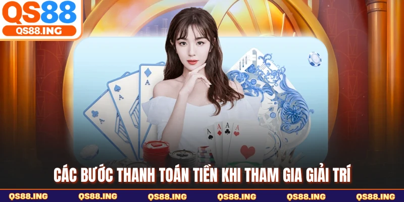 Các bước thanh toán tiền khi tham gia giải trí