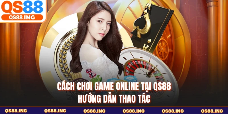 Cách chơi game online tại QS88