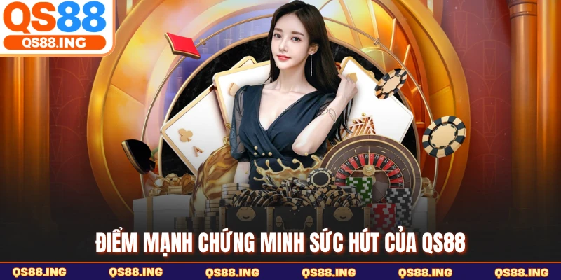 Điểm mạnh chứng minh sức hút của QS88