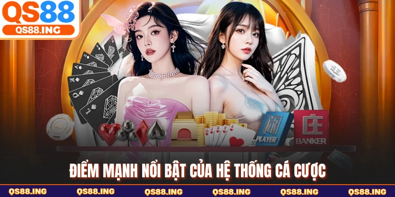 Điểm mạnh nổi bật của hệ thống cá cược