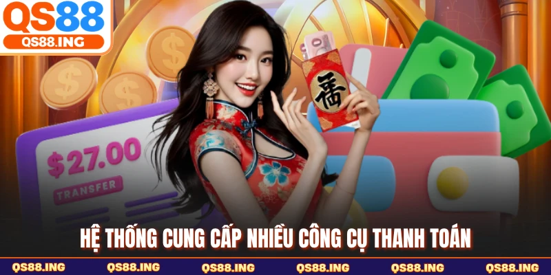 Hệ thống cung cấp nhiều công cụ thanh toán