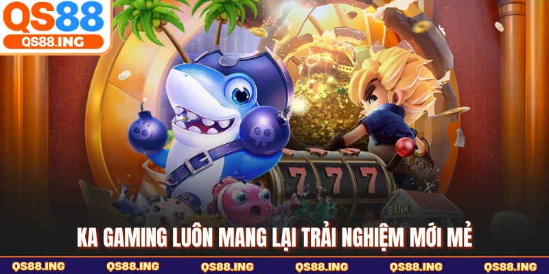 KA Gaming luôn mang lại trải nghiệm mới mẻ