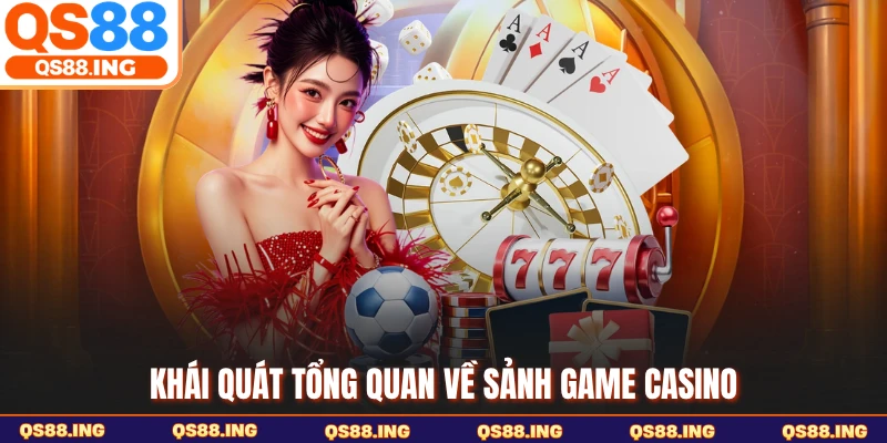 Khái quát tổng quan về sảnh game casino