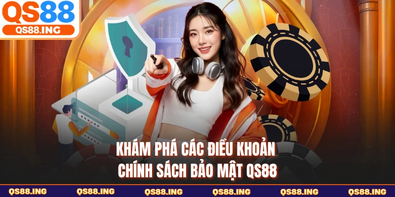 Khám phá các điều khoản chính sách bảo mật QS88