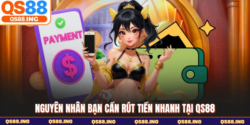 Nguyên nhân bạn cần rút tiền nhanh tại QS88