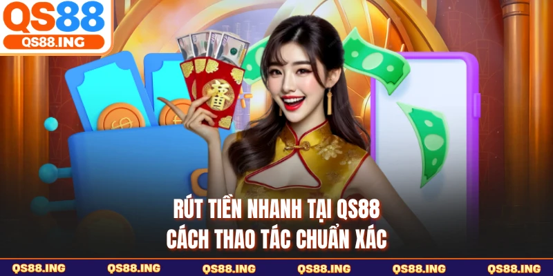 Rút tiền nhanh tại QS88