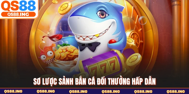 Sơ lược sảnh bắn cá đổi thưởng hấp dẫn