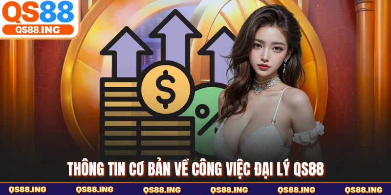 Thông tin cơ bản về công việc đại lý QS88