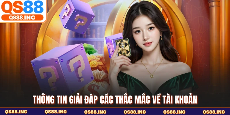 Thông tin giải đáp các thắc mắc về tài khoản